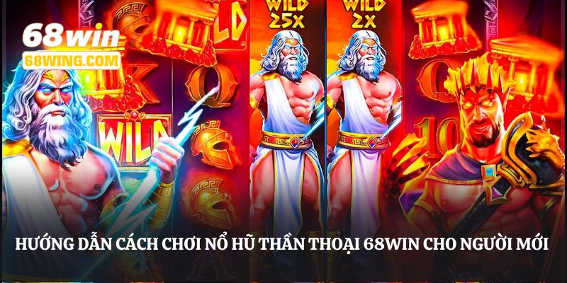 Hướng dẫn cách chơi nổ hũ thần thoại 68WIN cho người mới 